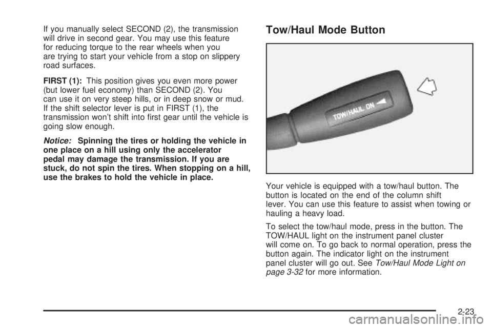 CHEVROLET ASTRO 2004  Owners Manual If you manually select SECOND (2), the transmission
will drive in second gear. You may use this feature
for reducing torque to the rear wheels when you
are trying to start your vehicle from a stop on 