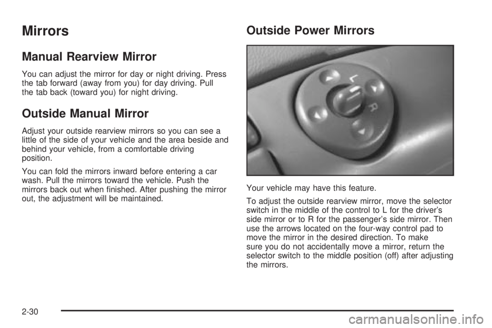 CHEVROLET ASTRO 2004 Owners Manual Mirrors
Manual Rearview Mirror
You can adjust the mirror for day or night driving. Press
the tab forward (away from you) for day driving. Pull
the tab back (toward you) for night driving.
Outside Manu CHEVROLET ASTRO 2004 Owners Manual Mirrors
Manual Rearview Mirror
You can adjust the mirror for day or night driving. Press
the tab forward (away from you) for day driving. Pull
the tab back (toward you) for night driving.
Outside Manu