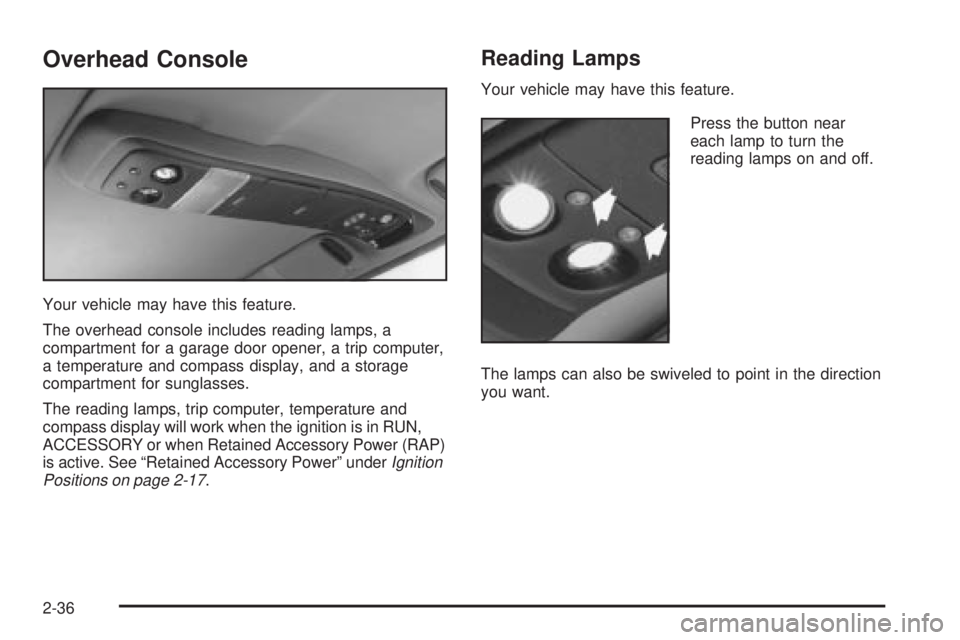 CHEVROLET ASTRO 2004  Owners Manual Overhead Console
Your vehicle may have this feature.
The overhead console includes reading lamps, a
compartment for a garage door opener, a trip computer,
a temperature and compass display, and a stor