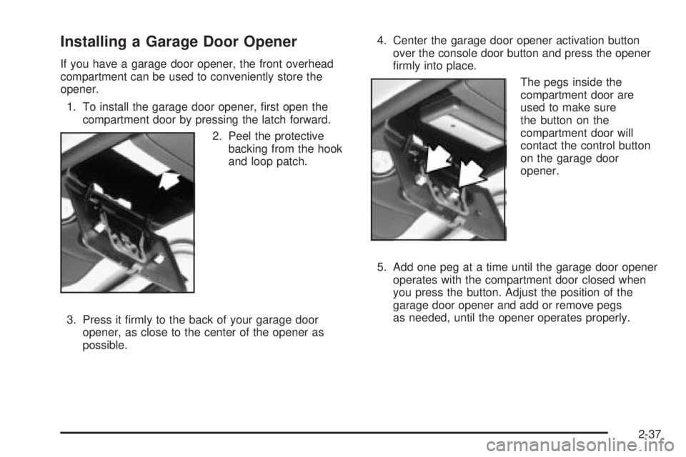 CHEVROLET ASTRO 2004  Owners Manual Installing a Garage Door Opener
If you have a garage door opener, the front overhead
compartment can be used to conveniently store the
opener.
1. To install the garage door opener, ®rst open the
comp