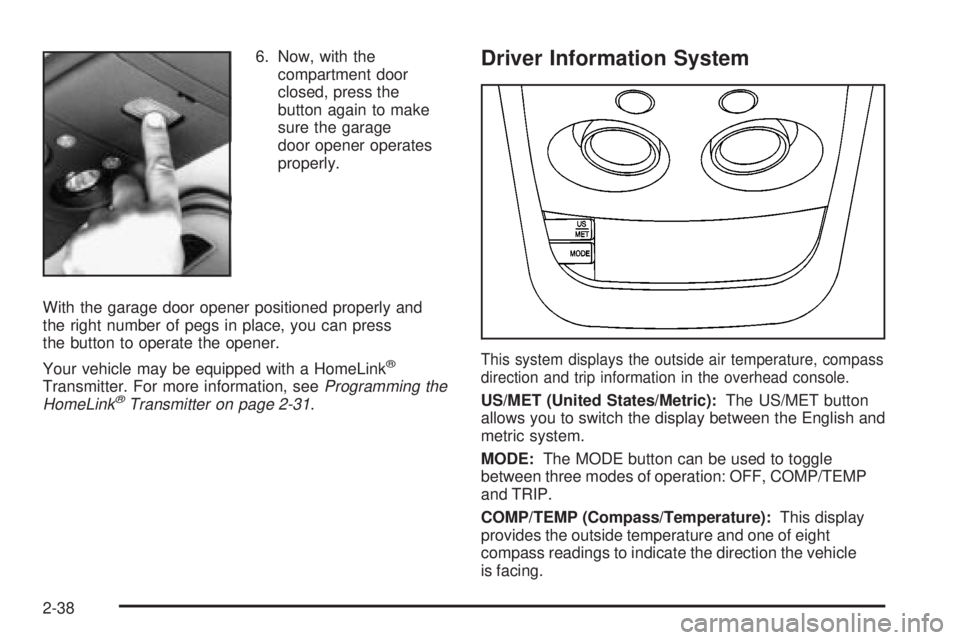 CHEVROLET ASTRO 2004  Owners Manual 6. Now, with the
compartment door
closed, press the
button again to make
sure the garage
door opener operates
properly.
With the garage door opener positioned properly and
the right number of pegs in 