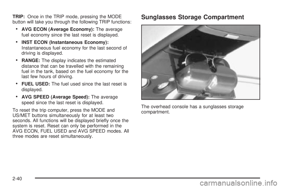 CHEVROLET ASTRO 2004  Owners Manual TRIP:Once in the TRIP mode, pressing the MODE
button will take you through the following TRIP functions:
·AVG ECON (Average Economy):The average
fuel economy since the last reset is displayed.
·INST