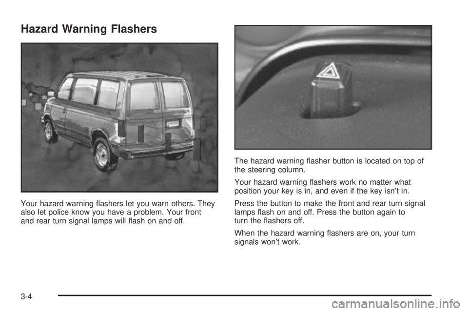 CHEVROLET ASTRO 2004 Owners Manual Hazard Warning Flashers
Your hazard warning ¯ashers let you warn others. They
also let police know you have a problem. Your front
and rear turn signal lamps will ¯ash on and off.The hazard warning  CHEVROLET ASTRO 2004 Owners Manual Hazard Warning Flashers
Your hazard warning ¯ashers let you warn others. They
also let police know you have a problem. Your front
and rear turn signal lamps will ¯ash on and off.The hazard warning Â
