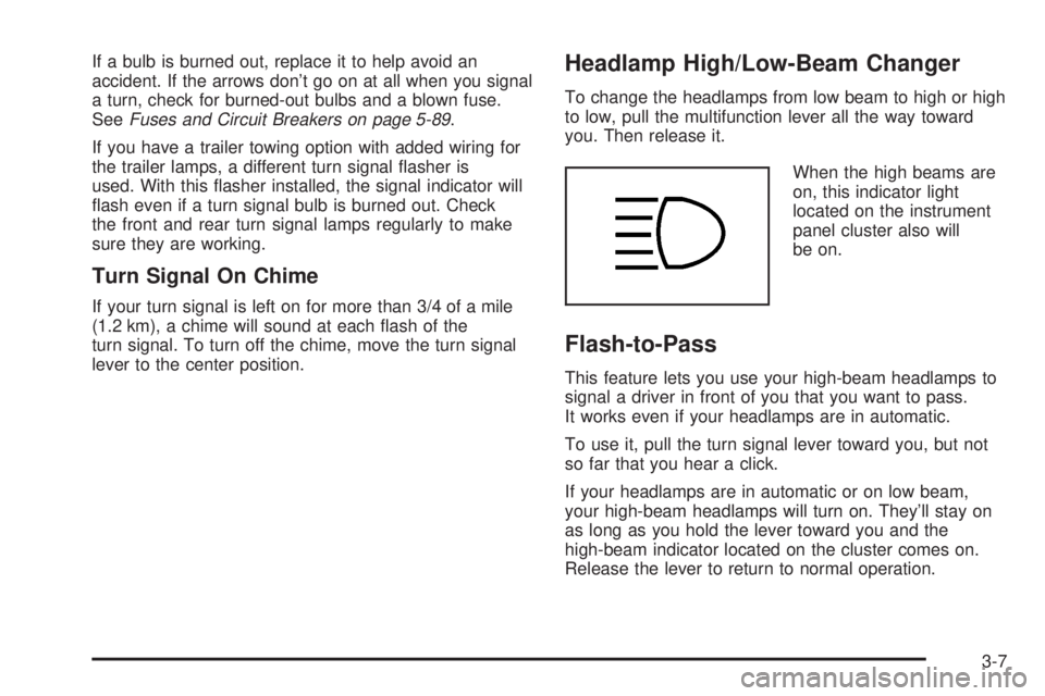 CHEVROLET ASTRO 2004  Owners Manual If a bulb is burned out, replace it to help avoid an
accident. If the arrows dont go on at all when you signal
a turn, check for burned-out bulbs and a blown fuse.
See
Fuses and Circuit Breakers on p