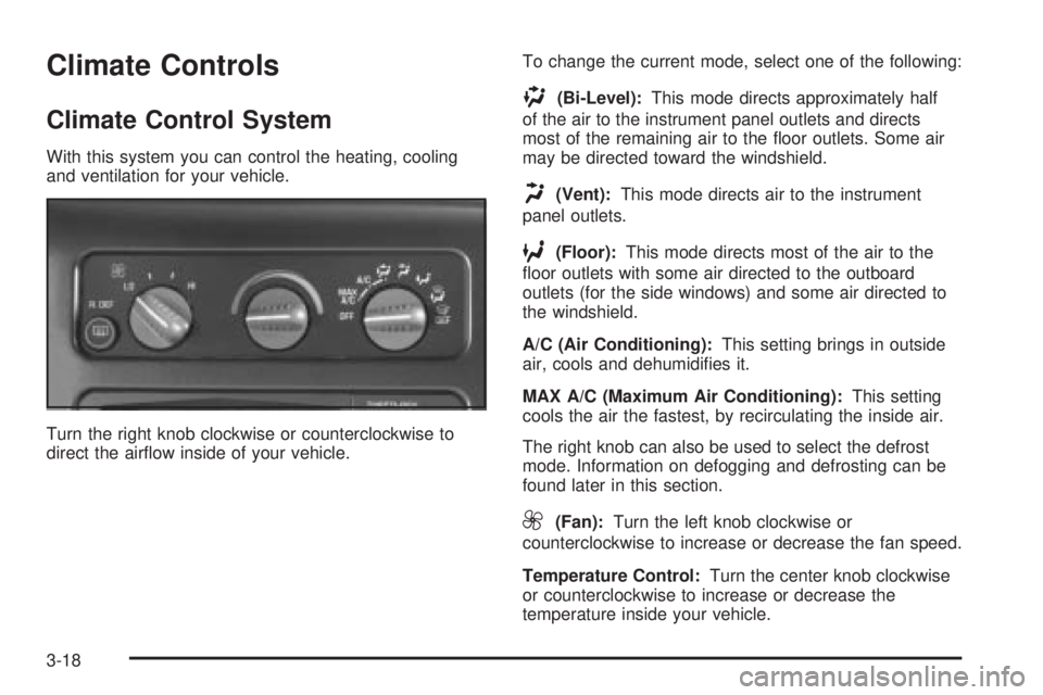 CHEVROLET ASTRO 2004 Owners Manual Climate Controls
Climate Control System
With this system you can control the heating, cooling
and ventilation for your vehicle.
Turn the right knob clockwise or counterclockwise to
direct the air¯ow CHEVROLET ASTRO 2004 Owners Manual Climate Controls
Climate Control System
With this system you can control the heating, cooling
and ventilation for your vehicle.
Turn the right knob clockwise or counterclockwise to
direct the air¯ow