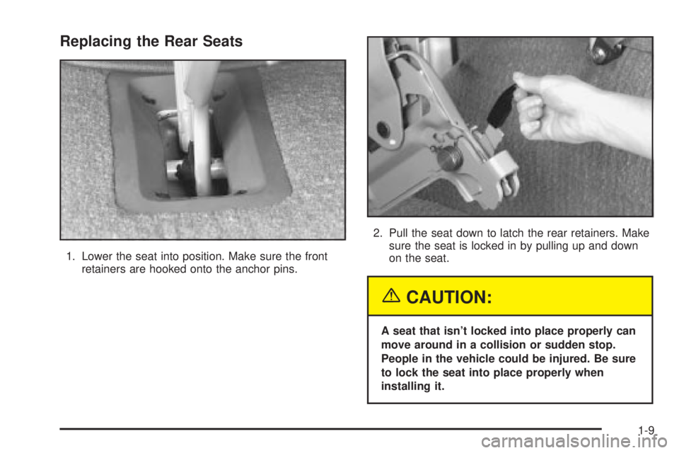 CHEVROLET ASTRO 2004 User Guide Replacing the Rear Seats
1. Lower the seat into position. Make sure the front
retainers are hooked onto the anchor pins.2. Pull the seat down to latch the rear retainers. Make
sure the seat is locked CHEVROLET ASTRO 2004 User Guide Replacing the Rear Seats
1. Lower the seat into position. Make sure the front
retainers are hooked onto the anchor pins.2. Pull the seat down to latch the rear retainers. Make
sure the seat is locked