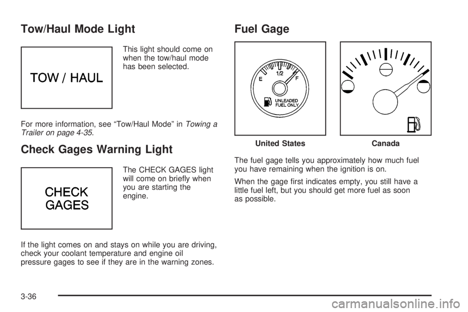 CHEVROLET ASTRO 2004 Owners Manual Tow/Haul Mode Light
This light should come on
when the tow/haul mode
has been selected.
For more information, see ªTow/Haul Modeº in
Towing a
Trailer on page 4-35.
Check Gages Warning Light
The CHEC CHEVROLET ASTRO 2004 Owners Manual Tow/Haul Mode Light
This light should come on
when the tow/haul mode
has been selected.
For more information, see ªTow/Haul Modeº in
Towing a
Trailer on page 4-35.
Check Gages Warning Light
The CHEC