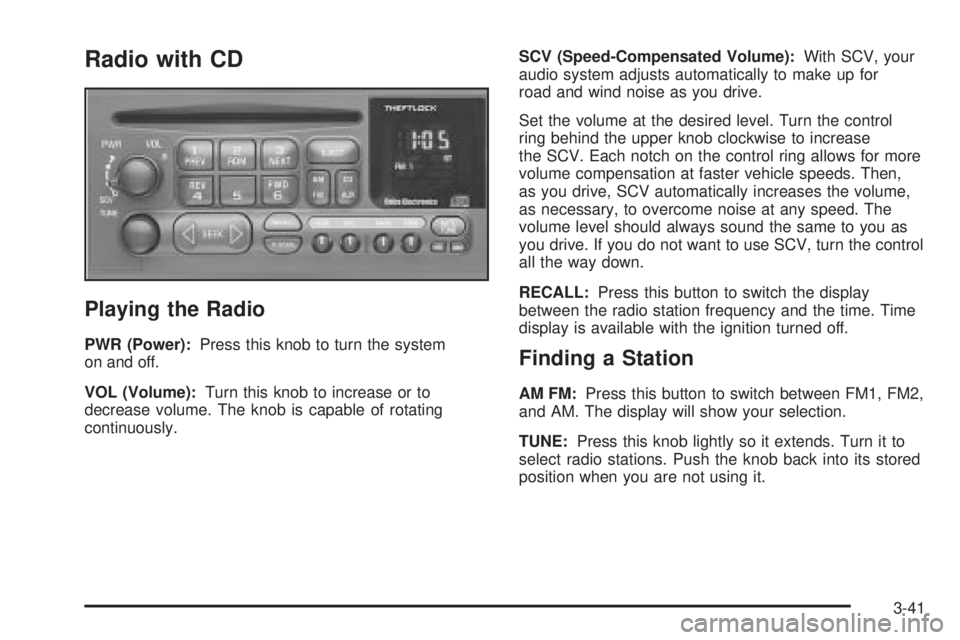 CHEVROLET ASTRO 2004 Owners Manual Radio with CD
Playing the Radio
PWR (Power):Press this knob to turn the system
on and off.
VOL (Volume):Turn this knob to increase or to
decrease volume. The knob is capable of rotating
continuously.S CHEVROLET ASTRO 2004 Owners Manual Radio with CD
Playing the Radio
PWR (Power):Press this knob to turn the system
on and off.
VOL (Volume):Turn this knob to increase or to
decrease volume. The knob is capable of rotating
continuously.S