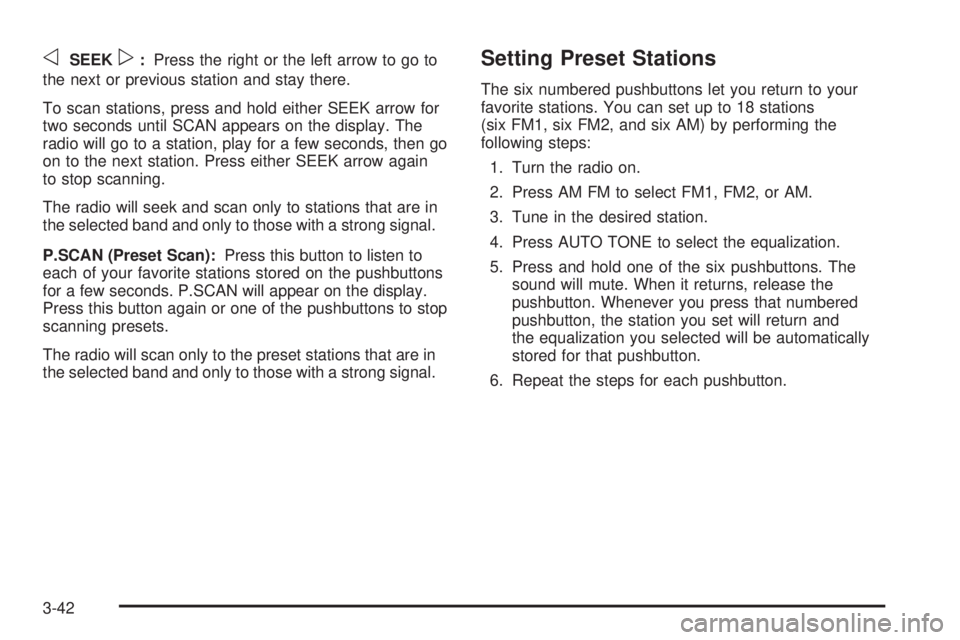 CHEVROLET ASTRO 2004  Owners Manual oSEEKp:Press the right or the left arrow to go to
the next or previous station and stay there.
To scan stations, press and hold either SEEK arrow for
two seconds until SCAN appears on the display. The