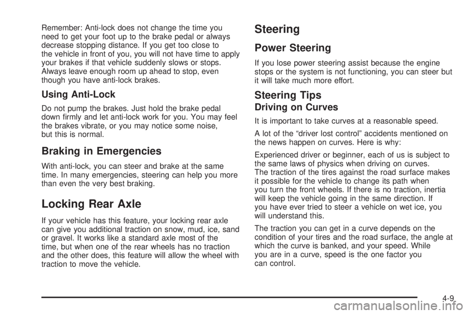 CHEVROLET ASTRO 2004  Owners Manual Remember: Anti-lock does not change the time you
need to get your foot up to the brake pedal or always
decrease stopping distance. If you get too close to
the vehicle in front of you, you will not hav