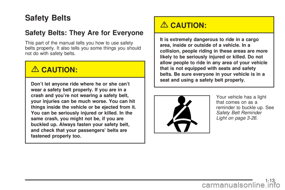 CHEVROLET ASTRO 2004 User Guide Safety Belts
Safety Belts: They Are for Everyone
This part of the manual tells you how to use safety
belts properly. It also tells you some things you should
not do with safety belts.
{CAUTION:
Dont CHEVROLET ASTRO 2004 User Guide Safety Belts
Safety Belts: They Are for Everyone
This part of the manual tells you how to use safety
belts properly. It also tells you some things you should
not do with safety belts.
{CAUTION:
Dont