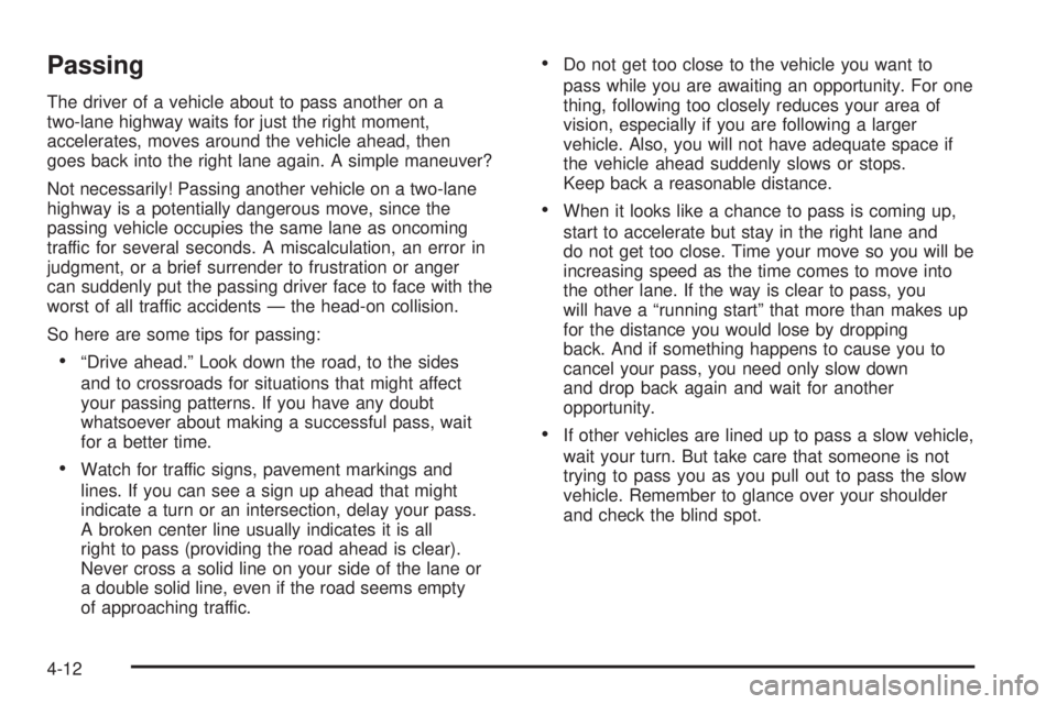 CHEVROLET ASTRO 2004  Owners Manual Passing
The driver of a vehicle about to pass another on a
two-lane highway waits for just the right moment,
accelerates, moves around the vehicle ahead, then
goes back into the right lane again. A si