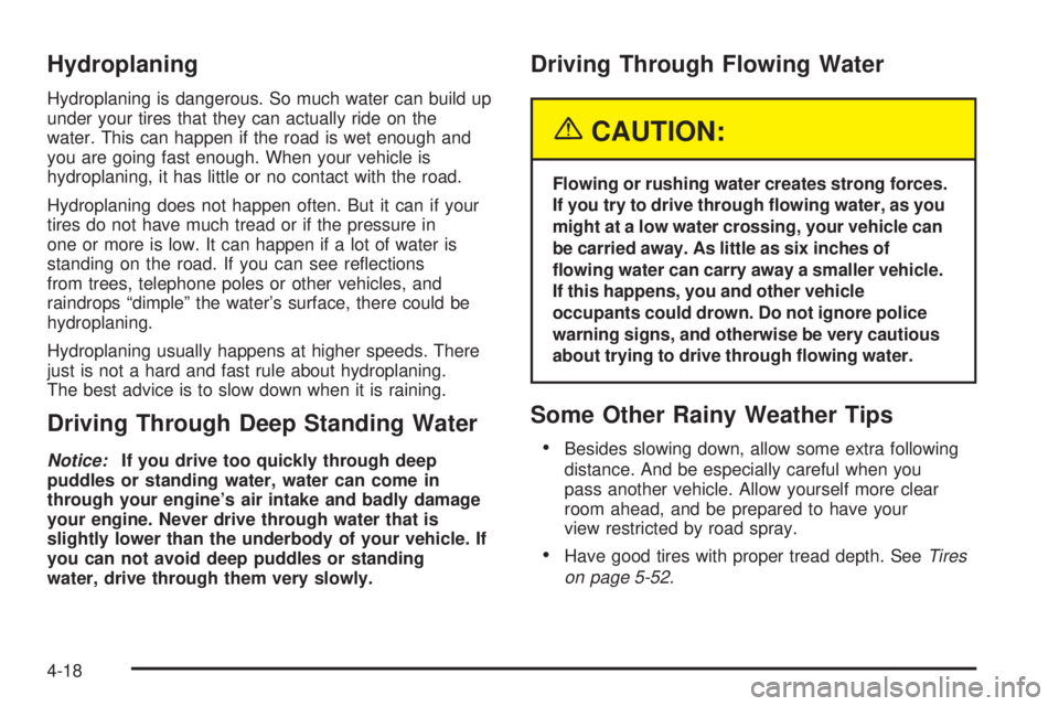 CHEVROLET ASTRO 2004  Owners Manual Hydroplaning
Hydroplaning is dangerous. So much water can build up
under your tires that they can actually ride on the
water. This can happen if the road is wet enough and
you are going fast enough. W