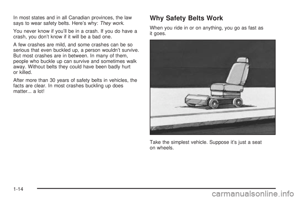 CHEVROLET ASTRO 2004 User Guide In most states and in all Canadian provinces, the law
says to wear safety belts. Heres why:They work.
You never know if youll be in a crash. If you do have a
crash, you dont know if it will be a ba CHEVROLET ASTRO 2004 User Guide In most states and in all Canadian provinces, the law
says to wear safety belts. Heres why:They work.
You never know if youll be in a crash. If you do have a
crash, you dont know if it will be a ba