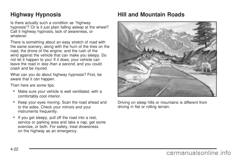 CHEVROLET ASTRO 2004 Owners Manual Highway Hypnosis
Is there actually such a condition as ªhighway
hypnosisº? Or is it just plain falling asleep at the wheel?
Call it highway hypnosis, lack of awareness, or
whatever.
There is somethi CHEVROLET ASTRO 2004 Owners Manual Highway Hypnosis
Is there actually such a condition as ªhighway
hypnosisº? Or is it just plain falling asleep at the wheel?
Call it highway hypnosis, lack of awareness, or
whatever.
There is somethi