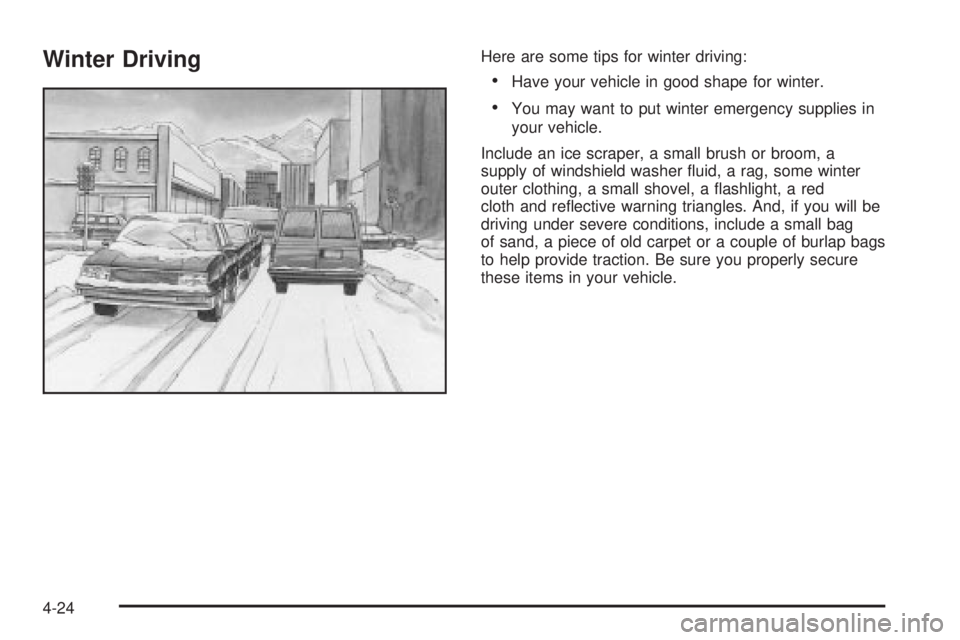 CHEVROLET ASTRO 2004 Owners Manual Winter DrivingHere are some tips for winter driving:
·Have your vehicle in good shape for winter.
·You may want to put winter emergency supplies in
your vehicle.
Include an ice scraper, a small brus CHEVROLET ASTRO 2004 Owners Manual Winter DrivingHere are some tips for winter driving:
·Have your vehicle in good shape for winter.
·You may want to put winter emergency supplies in
your vehicle.
Include an ice scraper, a small brus