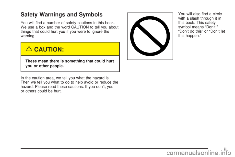 CHEVROLET ASTRO 2004  Owners Manual Safety Warnings and Symbols
You will ®nd a number of safety cautions in this book.
We use a box and the word CAUTION to tell you about
things that could hurt you if you were to ignore the
warning.
{C