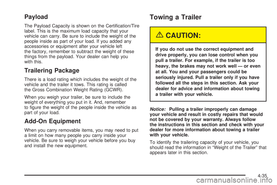 CHEVROLET ASTRO 2004 Owners Manual Payload
The Payload Capacity is shown on the Certi®cation/Tire
label. This is the maximum load capacity that your
vehicle can carry. Be sure to include the weight of the
people inside as part of your CHEVROLET ASTRO 2004 Owners Manual Payload
The Payload Capacity is shown on the Certi®cation/Tire
label. This is the maximum load capacity that your
vehicle can carry. Be sure to include the weight of the
people inside as part of your