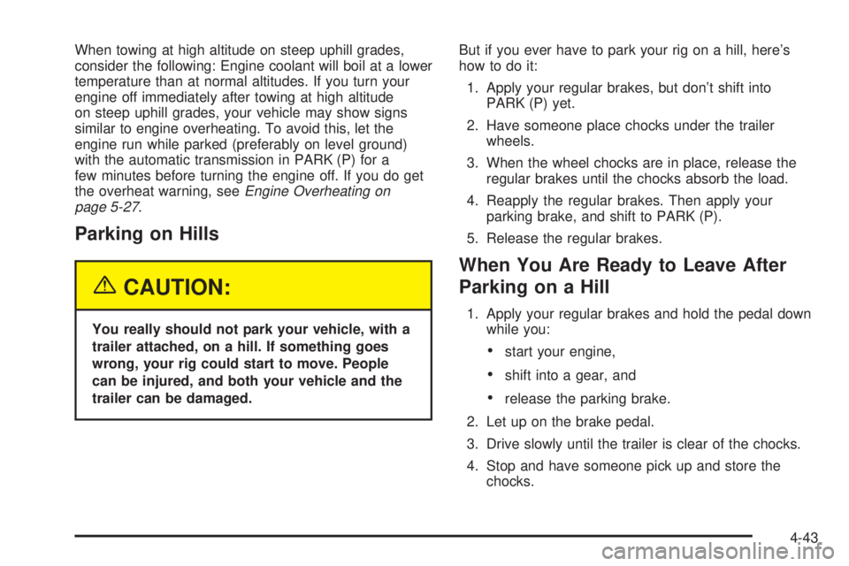CHEVROLET ASTRO 2004 Owners Manual When towing at high altitude on steep uphill grades,
consider the following: Engine coolant will boil at a lower
temperature than at normal altitudes. If you turn your
engine off immediately after tow CHEVROLET ASTRO 2004 Owners Manual When towing at high altitude on steep uphill grades,
consider the following: Engine coolant will boil at a lower
temperature than at normal altitudes. If you turn your
engine off immediately after tow