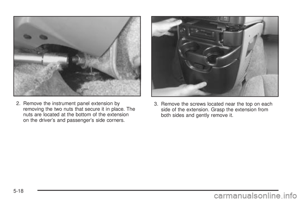 CHEVROLET ASTRO 2004 Owners Manual 2. Remove the instrument panel extension by
removing the two nuts that secure it in place. The
nuts are located at the bottom of the extension
on the drivers and passengers side corners.3. Remove th CHEVROLET ASTRO 2004 Owners Manual 2. Remove the instrument panel extension by
removing the two nuts that secure it in place. The
nuts are located at the bottom of the extension
on the drivers and passengers side corners.3. Remove th