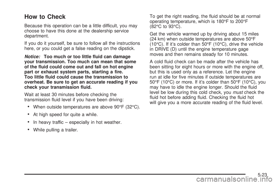 CHEVROLET ASTRO 2004 Owners Manual How to Check
Because this operation can be a little difficult, you may
choose to have this done at the dealership service
department.
If you do it yourself, be sure to follow all the instructions
here CHEVROLET ASTRO 2004 Owners Manual How to Check
Because this operation can be a little difficult, you may
choose to have this done at the dealership service
department.
If you do it yourself, be sure to follow all the instructions
here