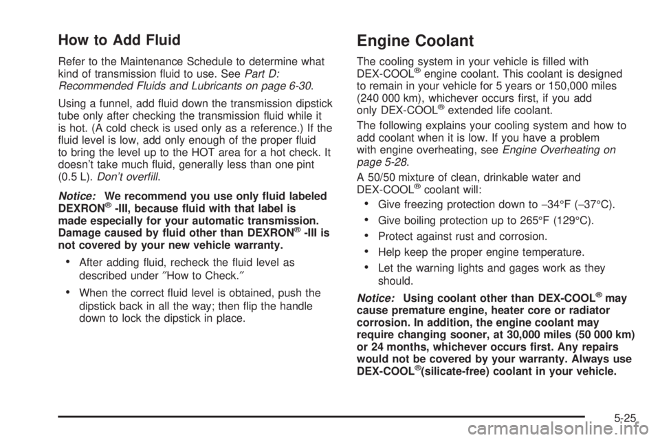CHEVROLET ASTRO 2004 Owners Manual How to Add Fluid
Refer to the Maintenance Schedule to determine what
kind of transmission ¯uid to use. SeePart D:
Recommended Fluids and Lubricants on page 6-30.
Using a funnel, add ¯uid down the tr CHEVROLET ASTRO 2004 Owners Manual How to Add Fluid
Refer to the Maintenance Schedule to determine what
kind of transmission ¯uid to use. SeePart D:
Recommended Fluids and Lubricants on page 6-30.
Using a funnel, add ¯uid down the tr