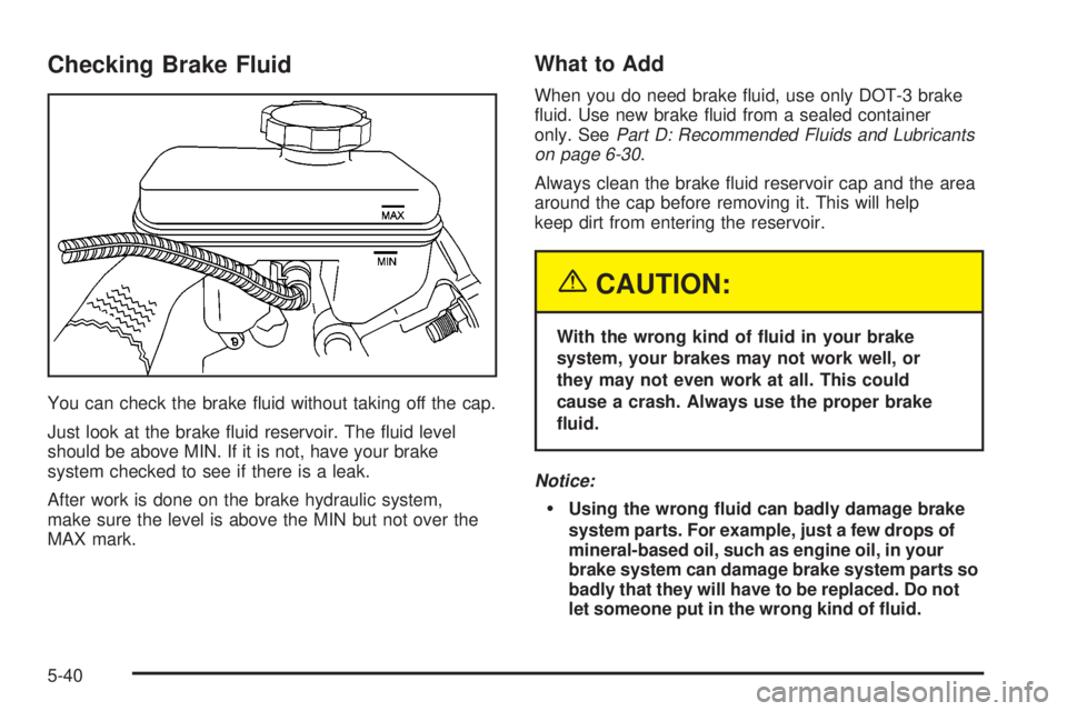 CHEVROLET ASTRO 2004 Owners Manual Checking Brake Fluid
You can check the brake ¯uid without taking off the cap.
Just look at the brake ¯uid reservoir. The ¯uid level
should be above MIN. If it is not, have your brake
system checked CHEVROLET ASTRO 2004 Owners Manual Checking Brake Fluid
You can check the brake ¯uid without taking off the cap.
Just look at the brake ¯uid reservoir. The ¯uid level
should be above MIN. If it is not, have your brake
system checked