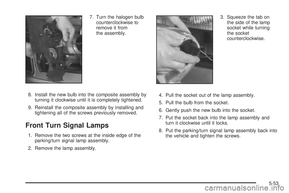 CHEVROLET ASTRO 2004 Owners Manual 7. Turn the halogen bulb
counterclockwise to
remove it from
the assembly.
8. Install the new bulb into the composite assembly by
turning it clockwise until it is completely tightened.
9. Reinstall the CHEVROLET ASTRO 2004 Owners Manual 7. Turn the halogen bulb
counterclockwise to
remove it from
the assembly.
8. Install the new bulb into the composite assembly by
turning it clockwise until it is completely tightened.
9. Reinstall the