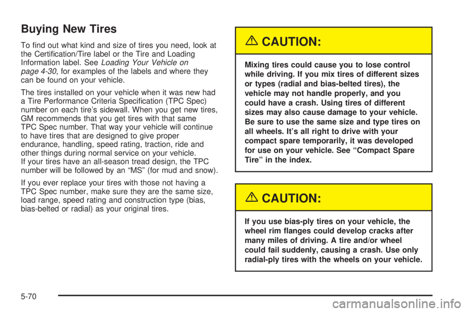 CHEVROLET ASTRO 2004 Owners Manual Buying New Tires
To ®nd out what kind and size of tires you need, look at
the Certi®cation/Tire label or the Tire and Loading
Information label. See
Loading Your Vehicle on
page 4-30, for examples o CHEVROLET ASTRO 2004 Owners Manual Buying New Tires
To ®nd out what kind and size of tires you need, look at
the Certi®cation/Tire label or the Tire and Loading
Information label. See
Loading Your Vehicle on
page 4-30, for examples o