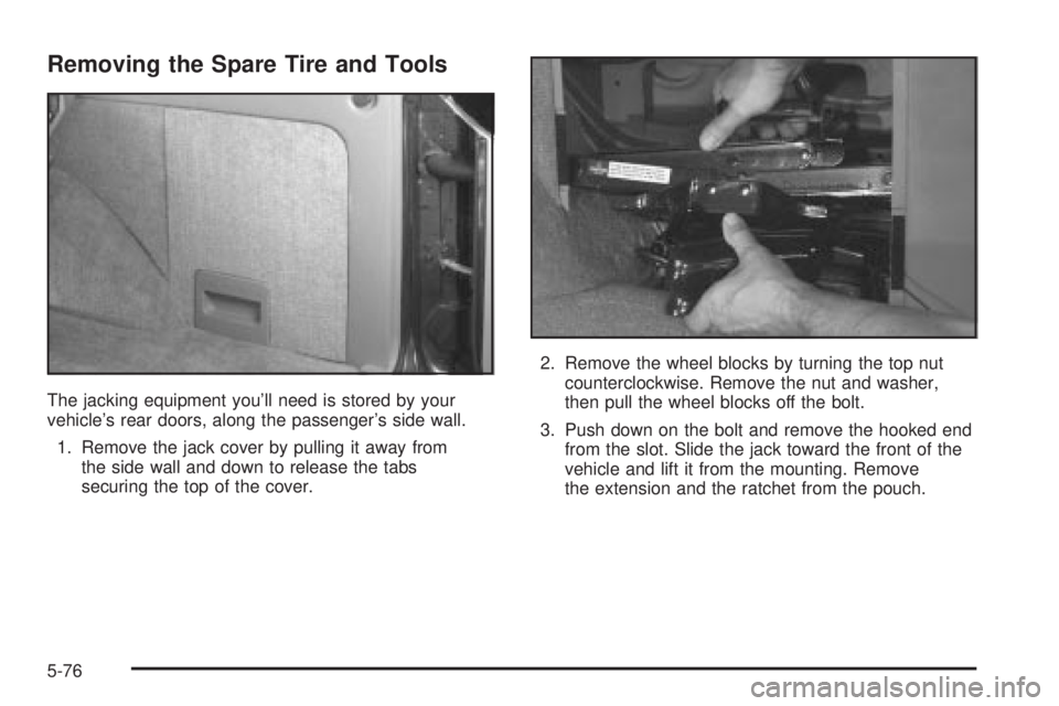CHEVROLET ASTRO 2004 Owners Manual Removing the Spare Tire and Tools
The jacking equipment youll need is stored by your
vehicles rear doors, along the passengers side wall.
1. Remove the jack cover by pulling it away from
the side w CHEVROLET ASTRO 2004 Owners Manual Removing the Spare Tire and Tools
The jacking equipment youll need is stored by your
vehicles rear doors, along the passengers side wall.
1. Remove the jack cover by pulling it away from
the side w