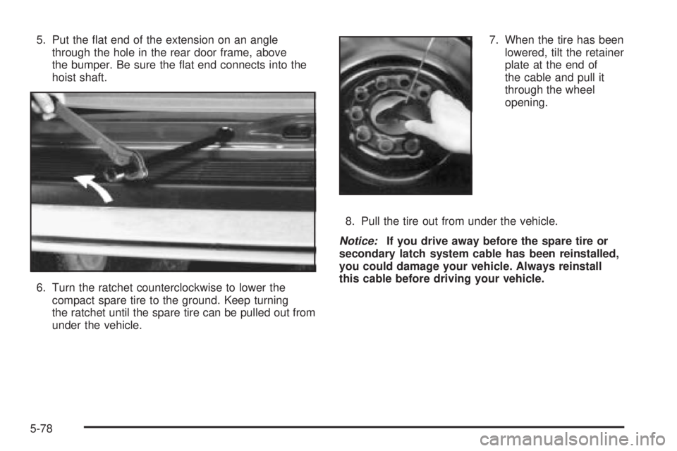CHEVROLET ASTRO 2004 Owners Manual 5. Put the ¯at end of the extension on an angle
through the hole in the rear door frame, above
the bumper. Be sure the ¯at end connects into the
hoist shaft.
6. Turn the ratchet counterclockwise to CHEVROLET ASTRO 2004 Owners Manual 5. Put the ¯at end of the extension on an angle
through the hole in the rear door frame, above
the bumper. Be sure the ¯at end connects into the
hoist shaft.
6. Turn the ratchet counterclockwise to