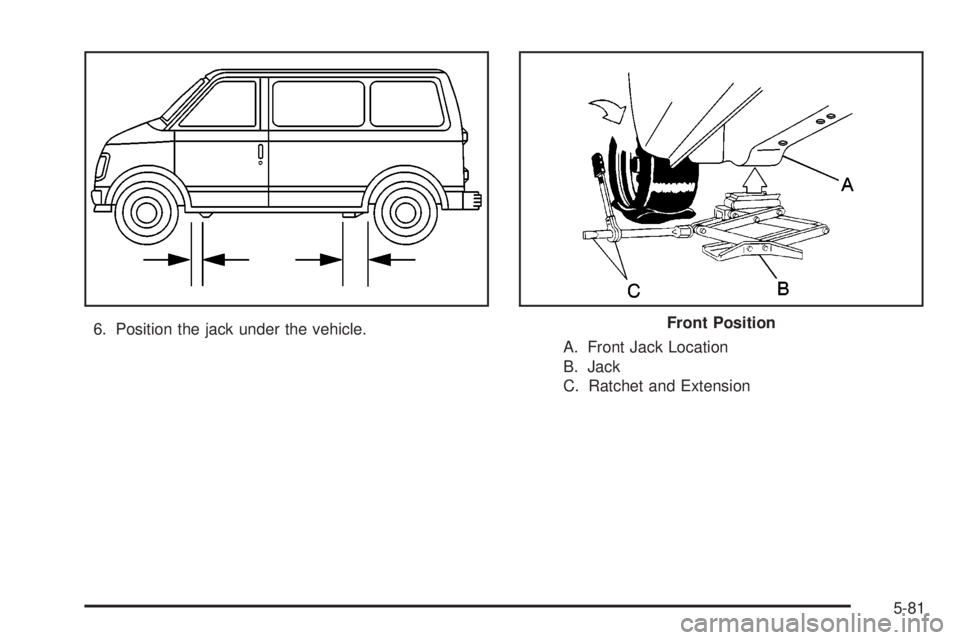 CHEVROLET ASTRO 2004 Owners Manual 6. Position the jack under the vehicle.
A. Front Jack Location
B. Jack
C. Ratchet and ExtensionFront Position
5-81 CHEVROLET ASTRO 2004 Owners Manual 6. Position the jack under the vehicle.
A. Front Jack Location
B. Jack
C. Ratchet and ExtensionFront Position
5-81