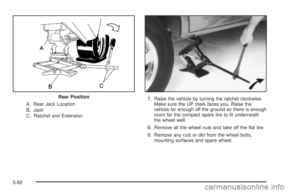 CHEVROLET ASTRO 2004 Owners Manual A. Rear Jack Location
B. Jack
C. Ratchet and Extension7. Raise the vehicle by turning the ratchet clockwise.
Make sure the UP mark faces you. Raise the
vehicle far enough off the ground so there is en CHEVROLET ASTRO 2004 Owners Manual A. Rear Jack Location
B. Jack
C. Ratchet and Extension7. Raise the vehicle by turning the ratchet clockwise.
Make sure the UP mark faces you. Raise the
vehicle far enough off the ground so there is en