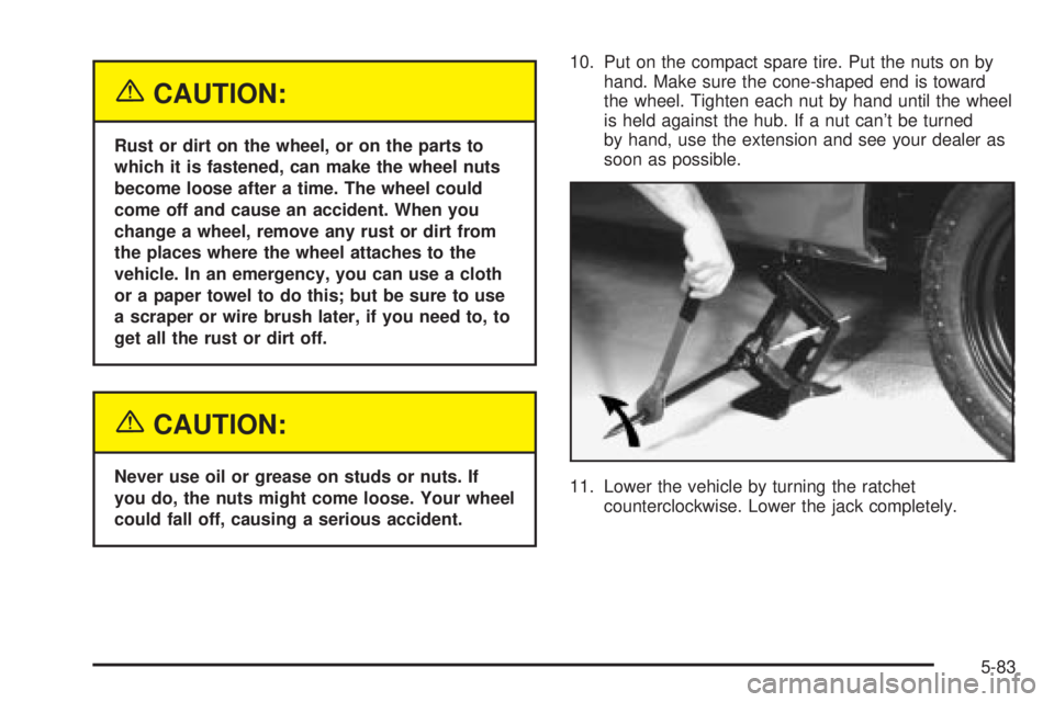 CHEVROLET ASTRO 2004 Owners Manual {CAUTION:
Rust or dirt on the wheel, or on the parts to
which it is fastened, can make the wheel nuts
become loose after a time. The wheel could
come off and cause an accident. When you
change a wheel CHEVROLET ASTRO 2004 Owners Manual {CAUTION:
Rust or dirt on the wheel, or on the parts to
which it is fastened, can make the wheel nuts
become loose after a time. The wheel could
come off and cause an accident. When you
change a wheel