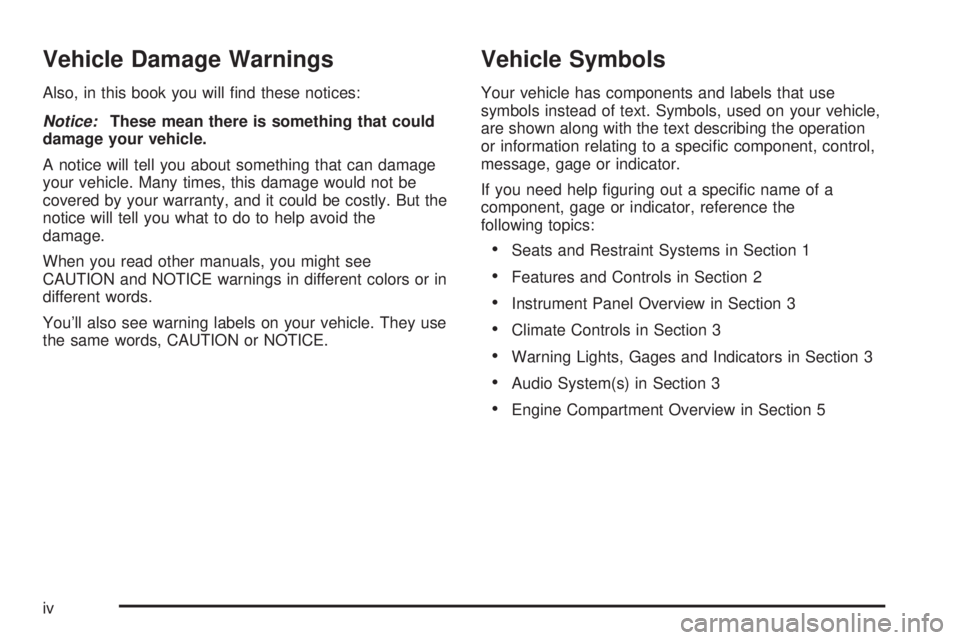 CHEVROLET ASTRO 2004  Owners Manual Vehicle Damage Warnings
Also, in this book you will ®nd these notices:
Notice:These mean there is something that could
damage your vehicle.
A notice will tell you about something that can damage
your