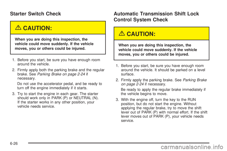 CHEVROLET ASTRO 2004 Owners Manual Starter Switch Check
{CAUTION:
When you are doing this inspection, the
vehicle could move suddenly. If the vehicle
moves, you or others could be injured.
1. Before you start, be sure you have enough r CHEVROLET ASTRO 2004 Owners Manual Starter Switch Check
{CAUTION:
When you are doing this inspection, the
vehicle could move suddenly. If the vehicle
moves, you or others could be injured.
1. Before you start, be sure you have enough r