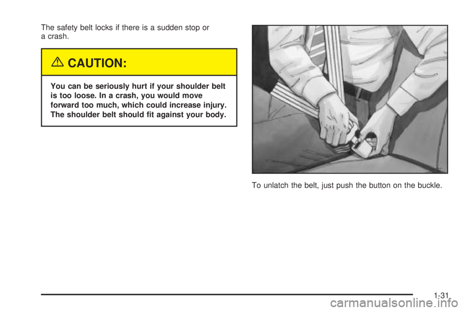 CHEVROLET ASTRO 2004 Owners Guide The safety belt locks if there is a sudden stop or
a crash.
{CAUTION:
You can be seriously hurt if your shoulder belt
is too loose. In a crash, you would move
forward too much, which could increase in