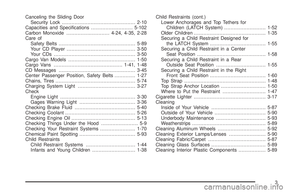 CHEVROLET ASTRO 2004 Owners Manual Canceling the Sliding Door
Security Lock..............................................2-10
Capacities and Speci®cations..........................5-102
Carbon Monoxide...........................4-24, CHEVROLET ASTRO 2004 Owners Manual Canceling the Sliding Door
Security Lock..............................................2-10
Capacities and Speci®cations..........................5-102
Carbon Monoxide...........................4-24,