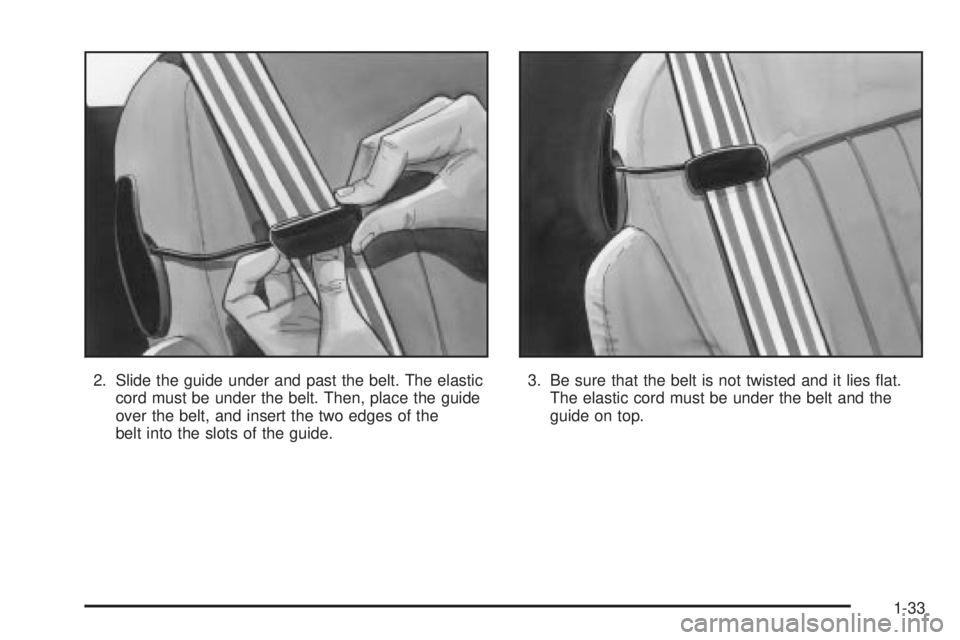 CHEVROLET ASTRO 2004 Owners Guide 2. Slide the guide under and past the belt. The elastic
cord must be under the belt. Then, place the guide
over the belt, and insert the two edges of the
belt into the slots of the guide.3. Be sure th