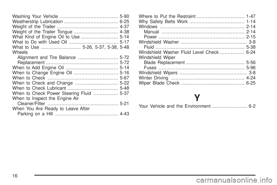 CHEVROLET ASTRO 2004  Owners Manual Washing Your Vehicle......................................5-90
Weatherstrip Lubrication...................................6-25
Weight of the Trailer........................................4-37
Weight 