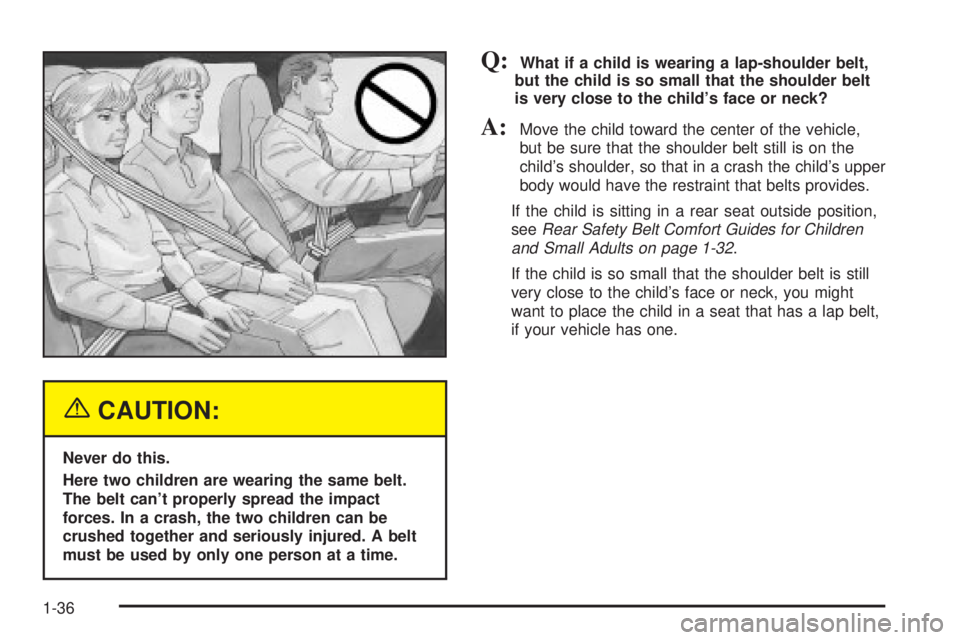 CHEVROLET ASTRO 2004 Service Manual {CAUTION:
Never do this.
Here two children are wearing the same belt.
The belt cant properly spread the impact
forces. In a crash, the two children can be
crushed together and seriously injured. A be CHEVROLET ASTRO 2004 Service Manual {CAUTION:
Never do this.
Here two children are wearing the same belt.
The belt cant properly spread the impact
forces. In a crash, the two children can be
crushed together and seriously injured. A be