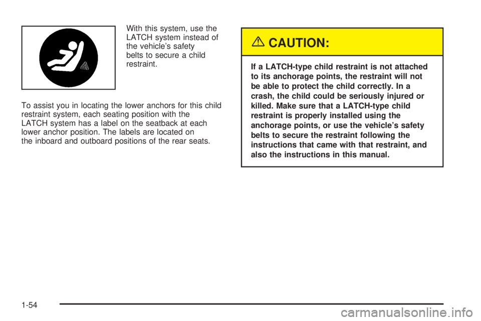 CHEVROLET ASTRO 2004 Workshop Manual With this system, use the
LATCH system instead of
the vehicles safety
belts to secure a child
restraint.
To assist you in locating the lower anchors for this child
restraint system, each seating posi