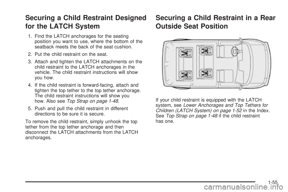 CHEVROLET ASTRO 2004 Repair Manual Securing a Child Restraint Designed
for the LATCH System
1. Find the LATCH anchorages for the seating
position you want to use, where the bottom of the
seatback meets the back of the seat cushion.
2. 