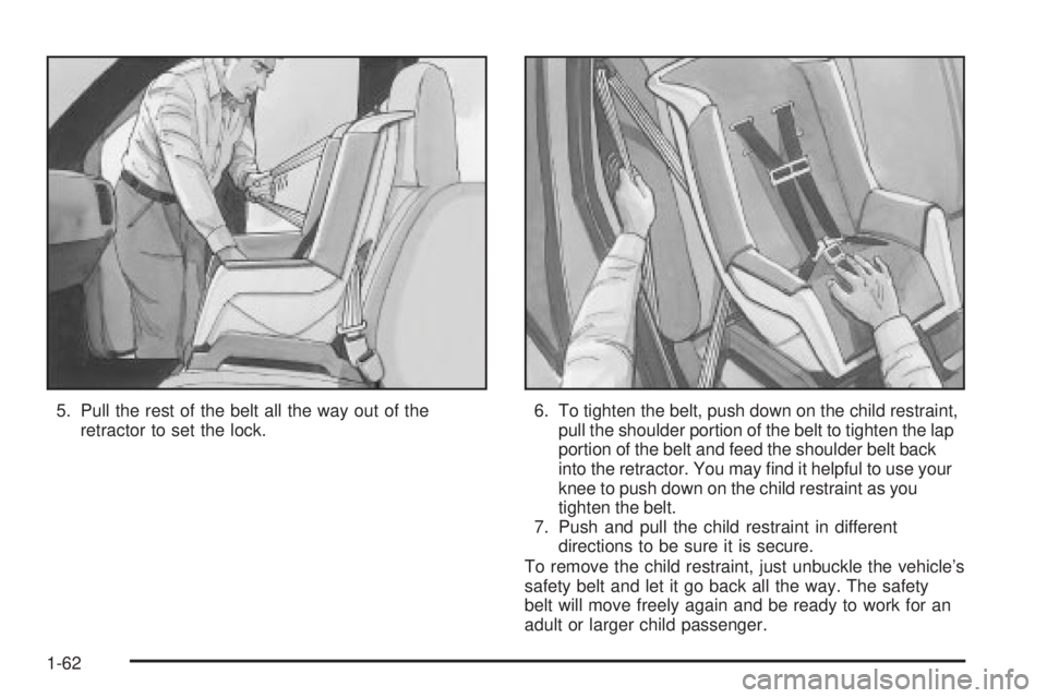 CHEVROLET ASTRO 2004 Repair Manual 5. Pull the rest of the belt all the way out of the
retractor to set the lock.6. To tighten the belt, push down on the child restraint,
pull the shoulder portion of the belt to tighten the lap
portion