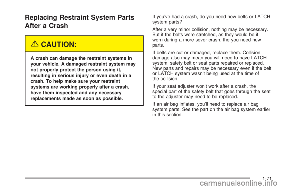CHEVROLET ASTRO 2004 Manual PDF Replacing Restraint System Parts
After a Crash
{CAUTION:
A crash can damage the restraint systems in
your vehicle. A damaged restraint system may
not properly protect the person using it,
resulting in