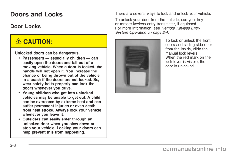 CHEVROLET ASTRO 2004 Owners Manual Doors and Locks
Door Locks
{CAUTION:
Unlocked doors can be dangerous.
·Passengers Ð especially children Ð can
easily open the doors and fall out of a
moving vehicle. When a door is locked, the
hand CHEVROLET ASTRO 2004 Owners Manual Doors and Locks
Door Locks
{CAUTION:
Unlocked doors can be dangerous.
·Passengers Ð especially children Ð can
easily open the doors and fall out of a
moving vehicle. When a door is locked, the
hand