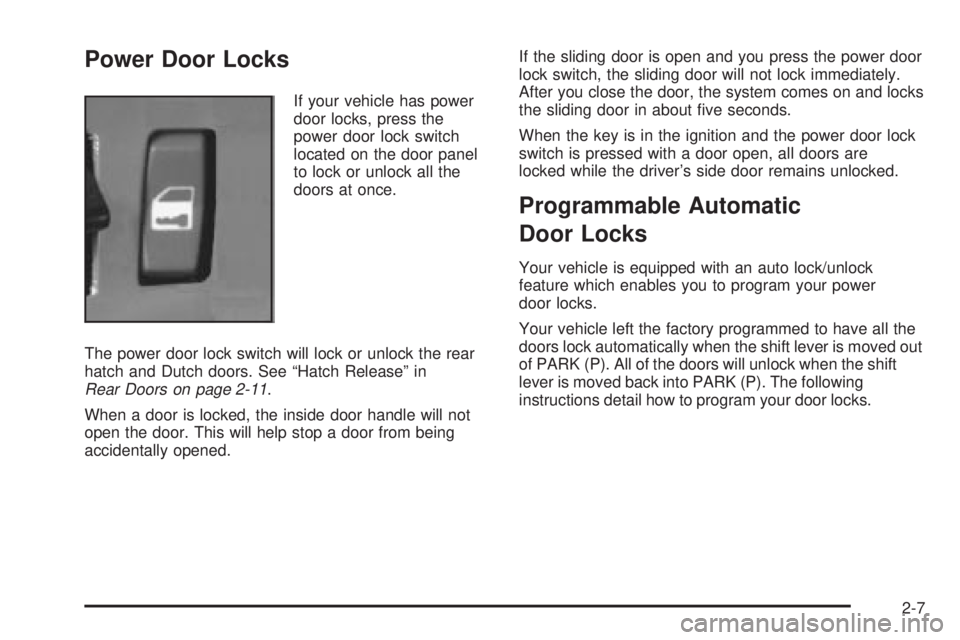 CHEVROLET ASTRO 2004 Manual Online Power Door Locks
If your vehicle has power
door locks, press the
power door lock switch
located on the door panel
to lock or unlock all the
doors at once.
The power door lock switch will lock or unloc