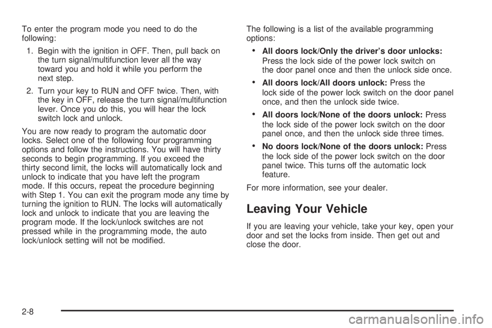 CHEVROLET ASTRO 2004 Manual Online To enter the program mode you need to do the
following:
1. Begin with the ignition in OFF. Then, pull back on
the turn signal/multifunction lever all the way
toward you and hold it while you perform t