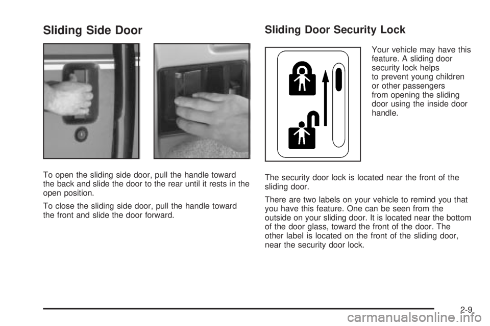 CHEVROLET ASTRO 2004 Manual Online Sliding Side Door
To open the sliding side door, pull the handle toward
the back and slide the door to the rear until it rests in the
open position.
To close the sliding side door, pull the handle tow