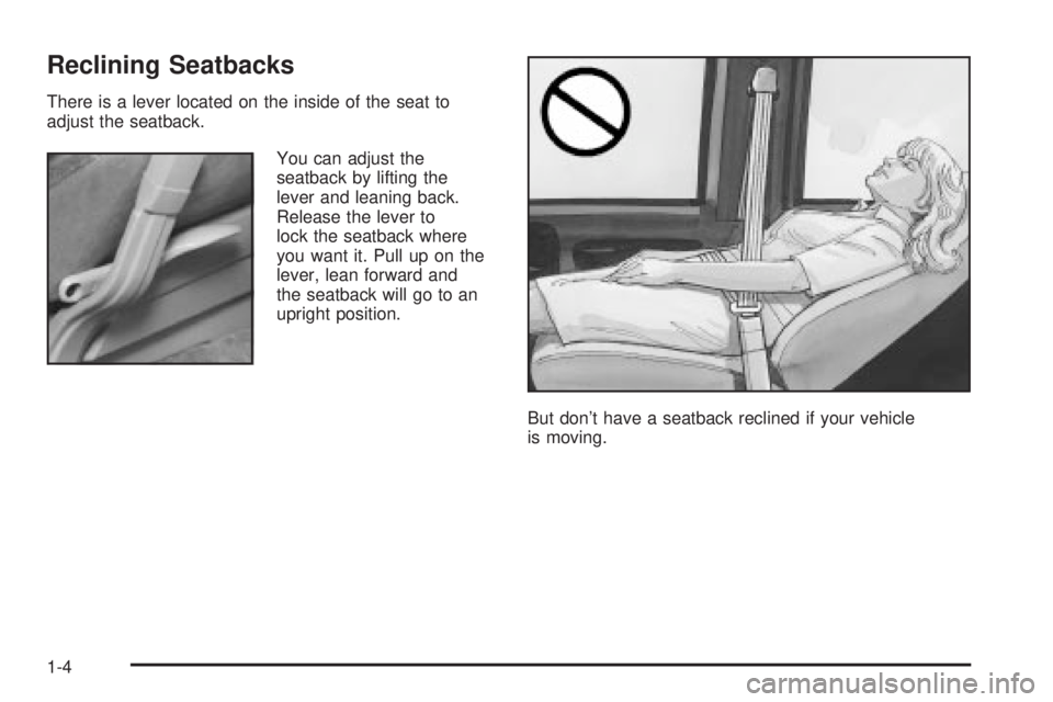 CHEVROLET ASTRO 2004 Owners Manual Reclining Seatbacks
There is a lever located on the inside of the seat to
adjust the seatback.
You can adjust the
seatback by lifting the
lever and leaning back.
Release the lever to
lock the seatback CHEVROLET ASTRO 2004 Owners Manual Reclining Seatbacks
There is a lever located on the inside of the seat to
adjust the seatback.
You can adjust the
seatback by lifting the
lever and leaning back.
Release the lever to
lock the seatback